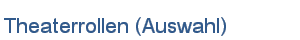 Theaterrollen (Auswahl)